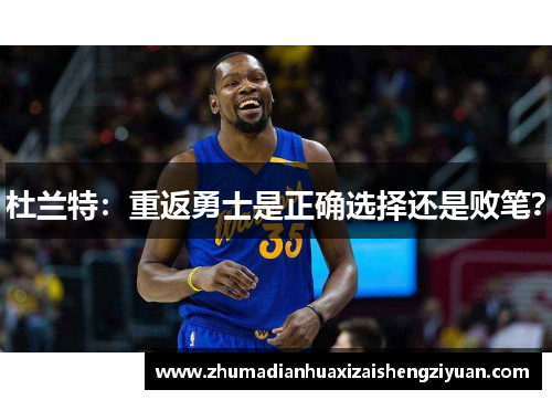 杜兰特：重返勇士是正确选择还是败笔？