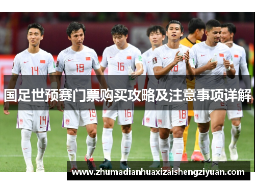 国足世预赛门票购买攻略及注意事项详解