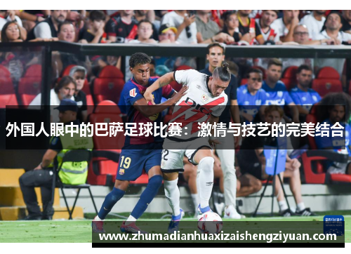 外国人眼中的巴萨足球比赛：激情与技艺的完美结合
