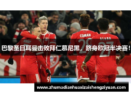 巴黎圣日耳曼击败拜仁慕尼黑，跻身欧冠半决赛！