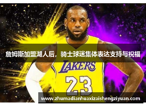 詹姆斯加盟湖人后，骑士球迷集体表达支持与祝福