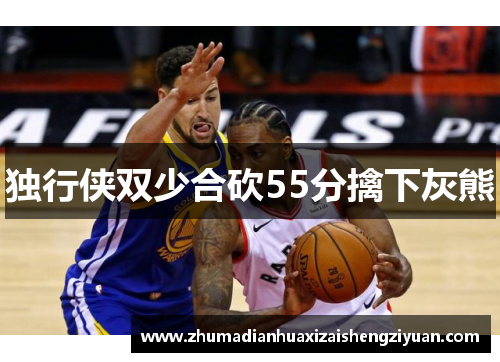 独行侠双少合砍55分擒下灰熊