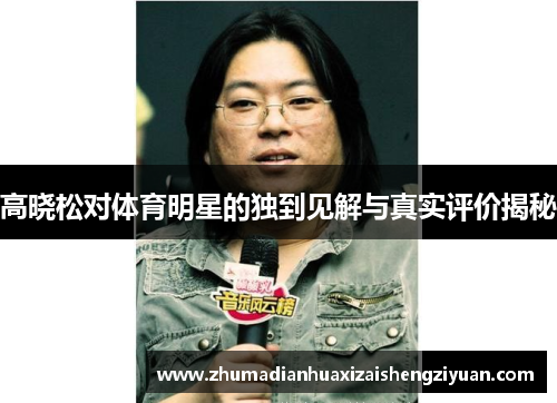 高晓松对体育明星的独到见解与真实评价揭秘