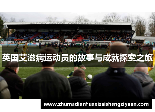 英国艾滋病运动员的故事与成就探索之旅