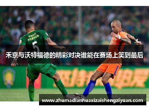 禾京与沃特福德的精彩对决谁能在赛场上笑到最后