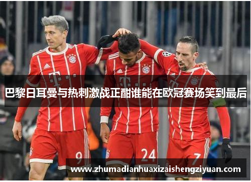 巴黎日耳曼与热刺激战正酣谁能在欧冠赛场笑到最后